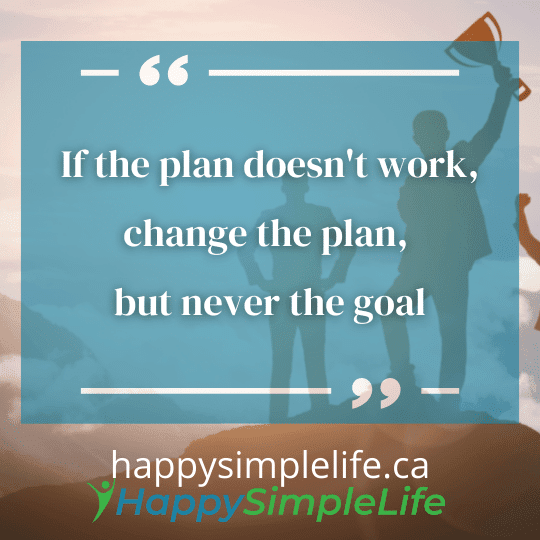 If the plan doesn't work, change the plan, but never the goal