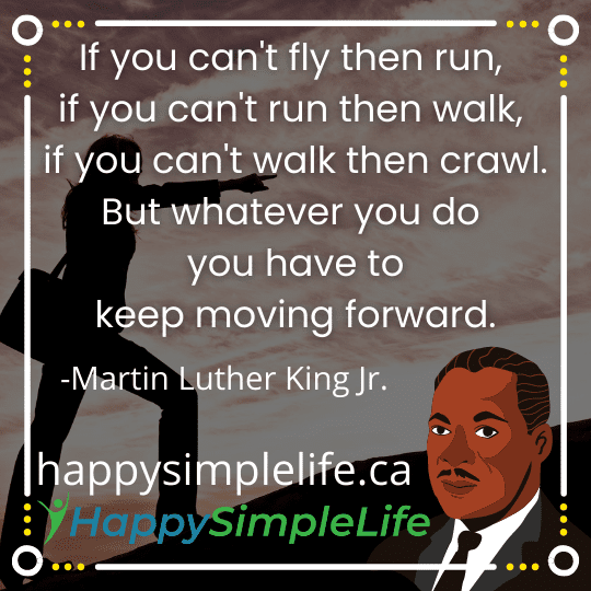 If you can't fly then run, if you can't run then walk, if you can't walk then crawl. But whatever you do you have to keep moving forward.