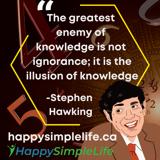 The greatest enemy of knowledge is not ignorance; it is the illusion of knowledge