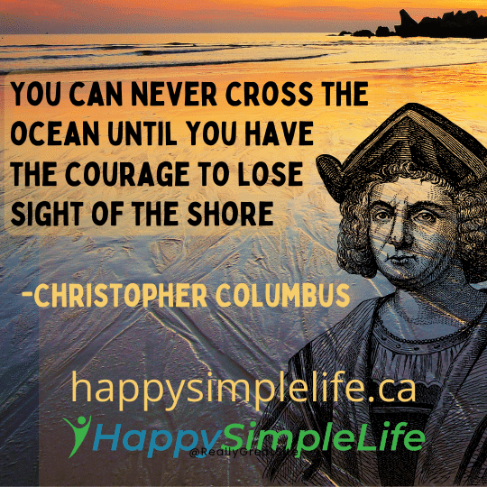 You can never cross the ocean until you have the courage to lose sight of the shore