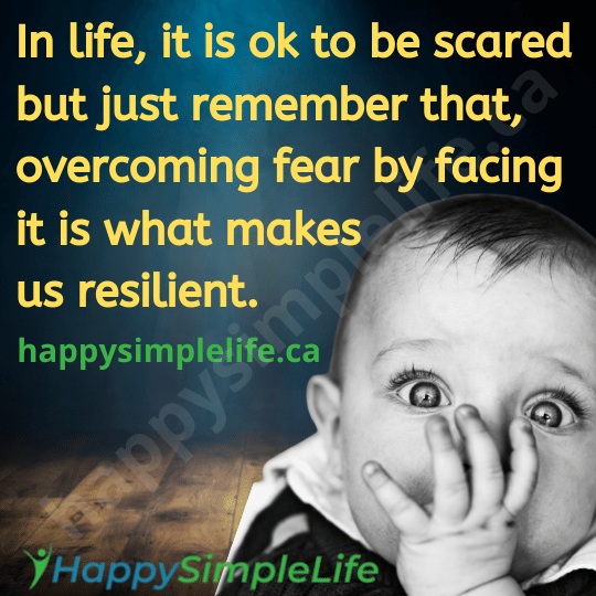 In life, it is ok to be scared but just remember that, overcoming fear by facing it is what makes us resilient.